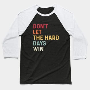 don't let the hard days win Baseball T-Shirt